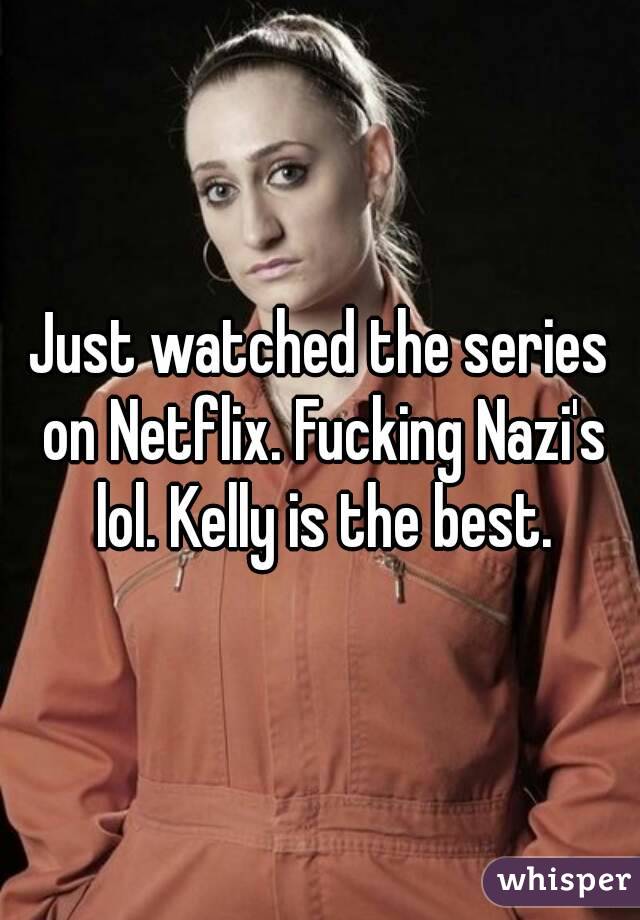 Just watched the series on Netflix. Fucking Nazi's lol. Kelly is the best.