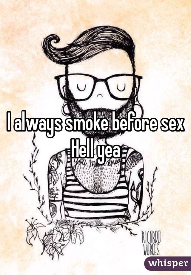 I always smoke before sex
Hell yea
