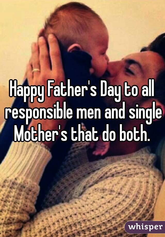 Happy Father's Day to all responsible men and single Mother's that do both. 