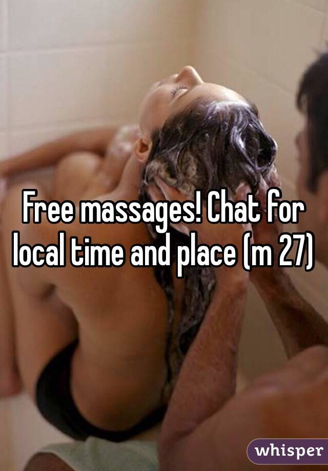 Free massages! Chat for local time and place (m 27)