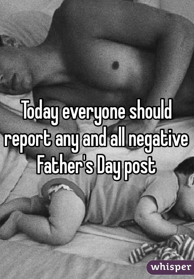 Today everyone should report any and all negative Father's Day post 