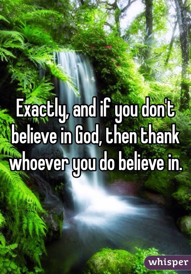 Exactly, and if you don't believe in God, then thank whoever you do believe in.
