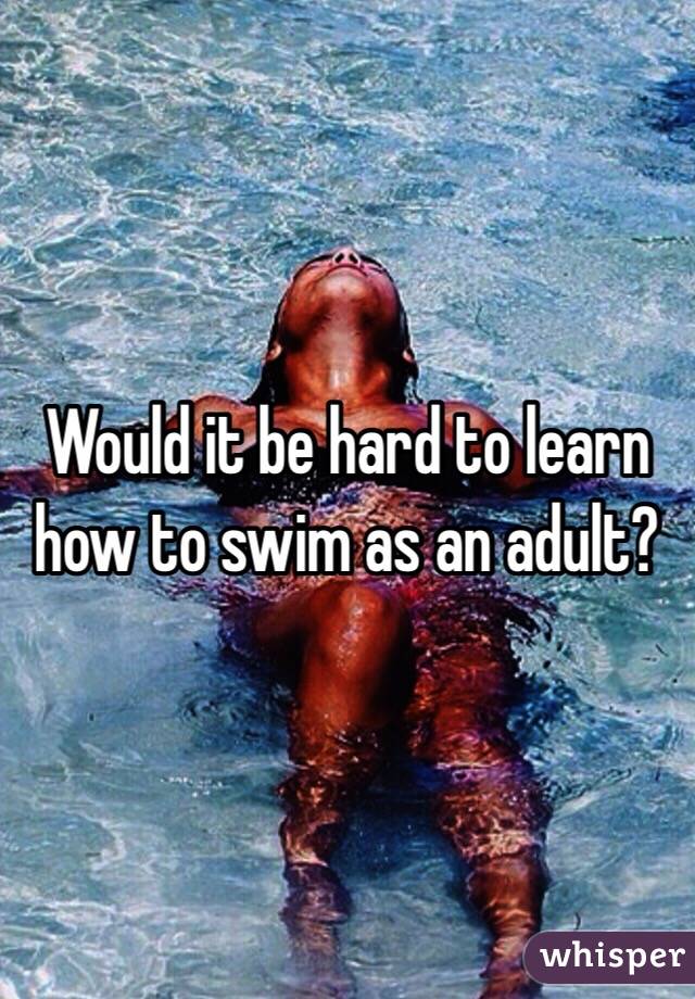 Would it be hard to learn how to swim as an adult?