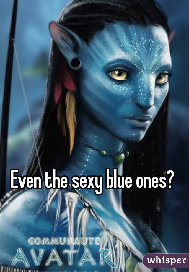Even the sexy blue ones?