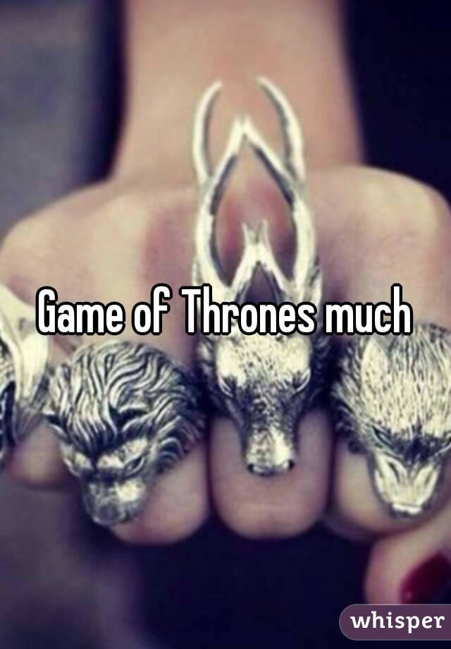 Game of Thrones much