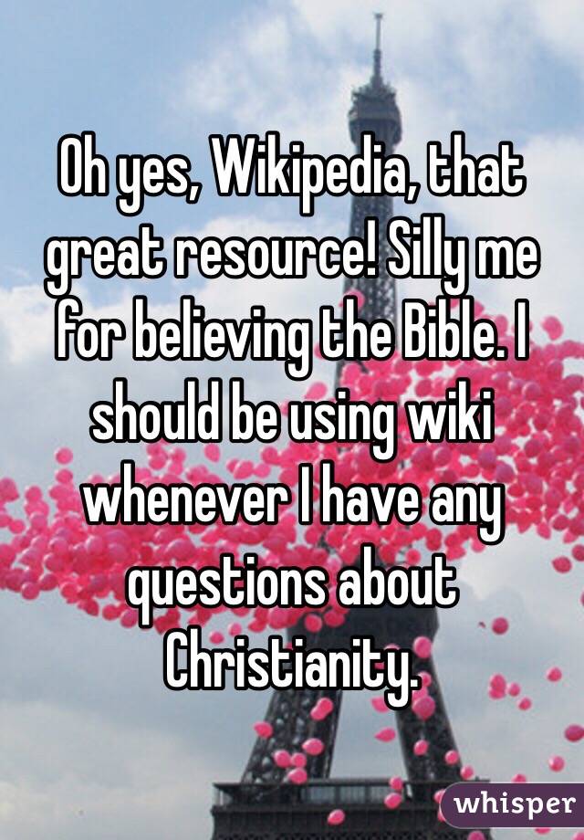 Oh yes, Wikipedia, that great resource! Silly me for believing the Bible. I should be using wiki whenever I have any questions about Christianity. 