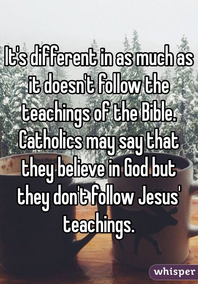 It's different in as much as it doesn't follow the teachings of the Bible. Catholics may say that they believe in God but they don't follow Jesus' teachings. 