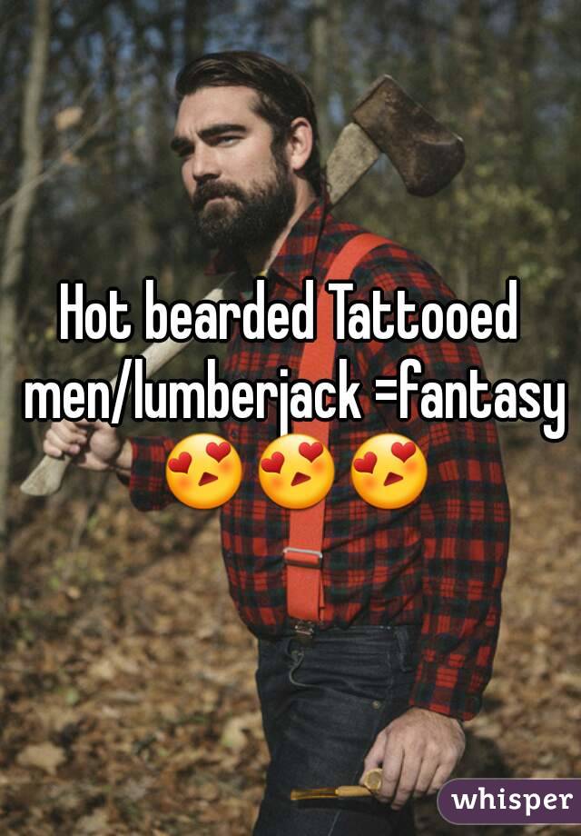 Hot bearded Tattooed men/lumberjack =fantasy 😍😍😍