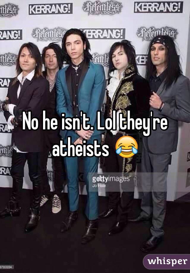 No he isn't. Lol they're atheists 😂