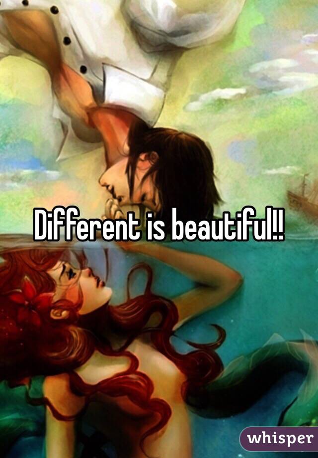 Different is beautiful!!