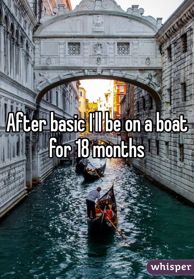 After basic I'll be on a boat for 18 months