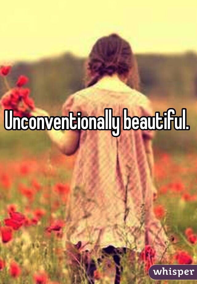 Unconventionally beautiful. 