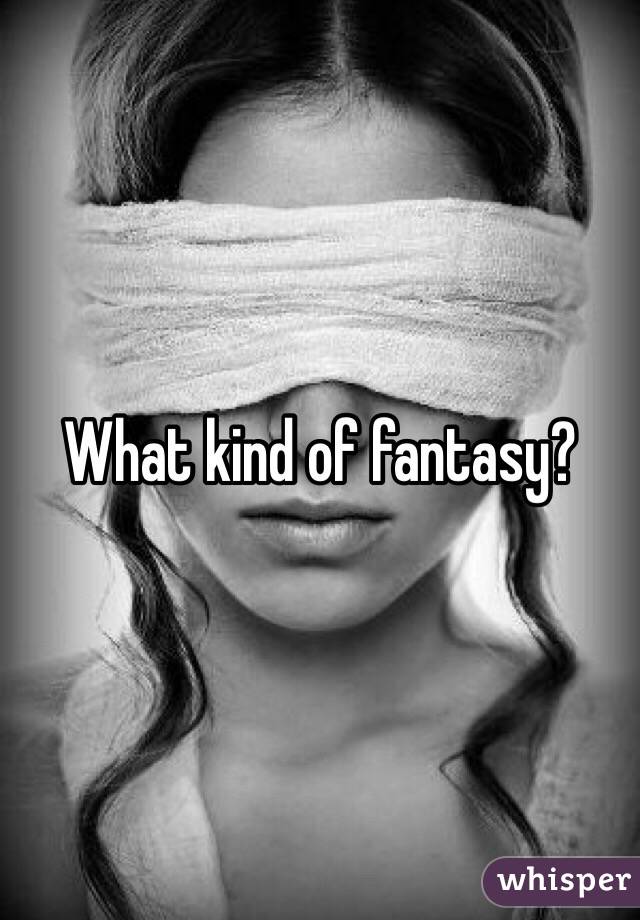 What kind of fantasy?