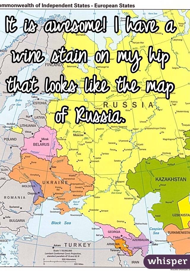 It is awesome! I have a wine stain on my hip that looks like the map of Russia. 