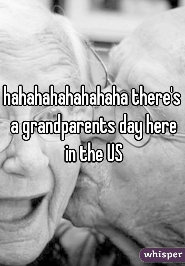 hahahahahahahaha there's a grandparents day here in the US