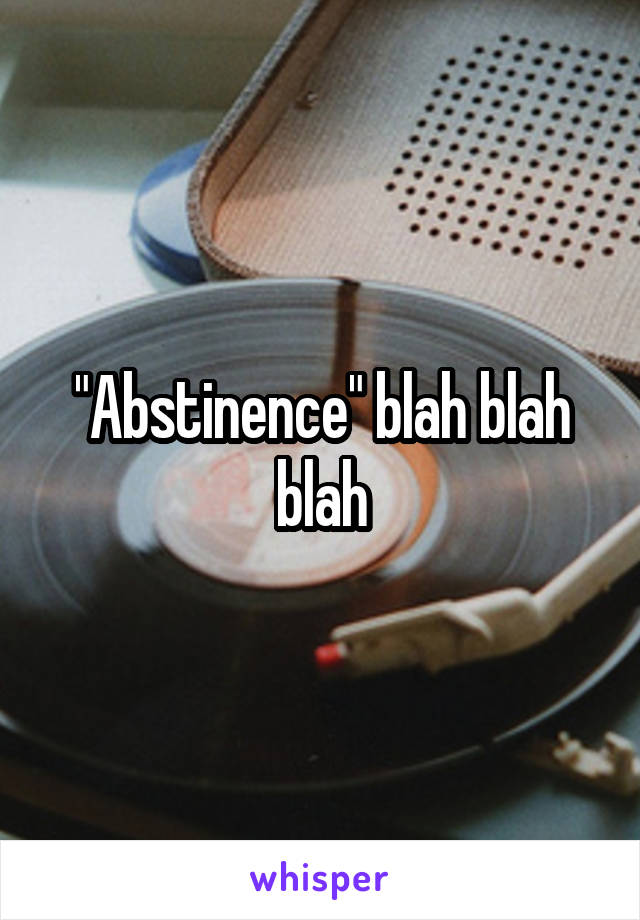 "Abstinence" blah blah blah