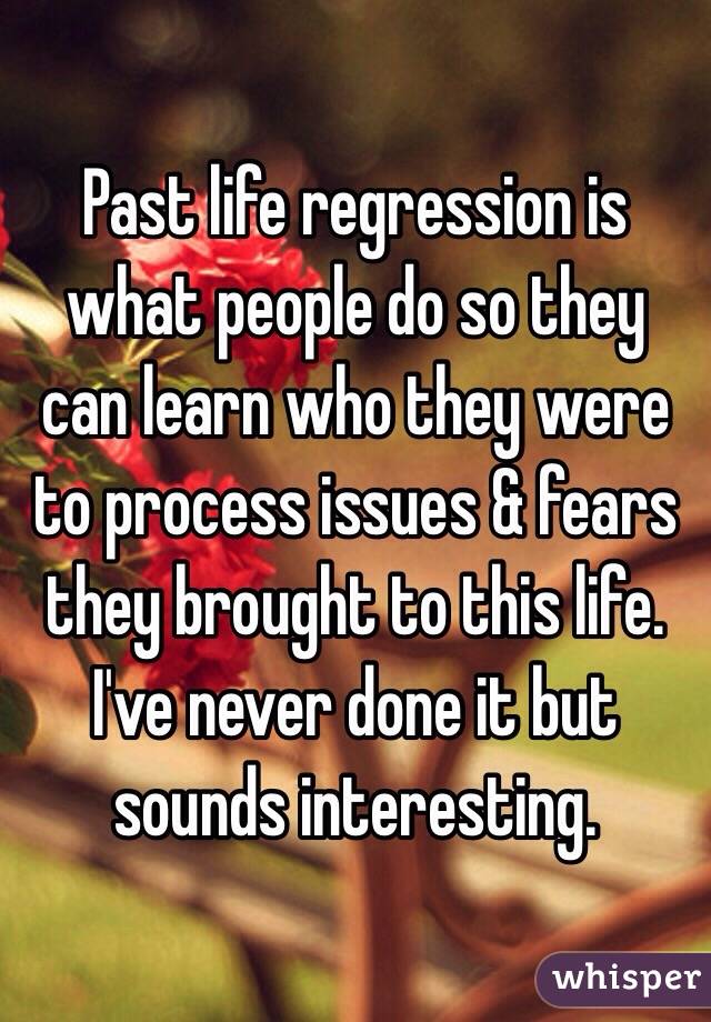  Past life regression is what people do so they can learn who they were to process issues & fears they brought to this life. I've never done it but sounds interesting. 