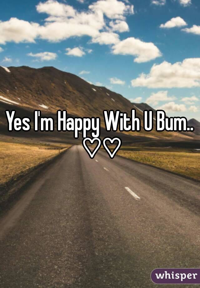 Yes I'm Happy With U Bum.. ♡♡