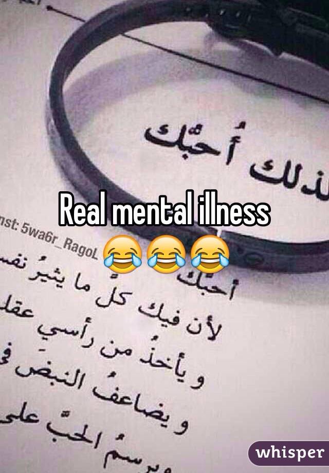 Real mental illness 
😂😂😂