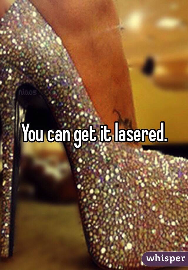 You can get it lasered. 