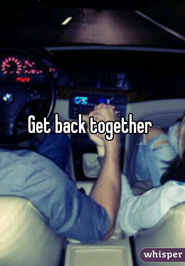 Get back together 