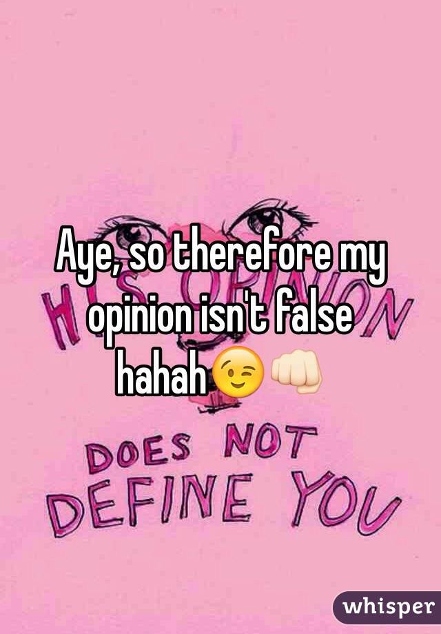 Aye, so therefore my opinion isn't false hahah😉👊🏻