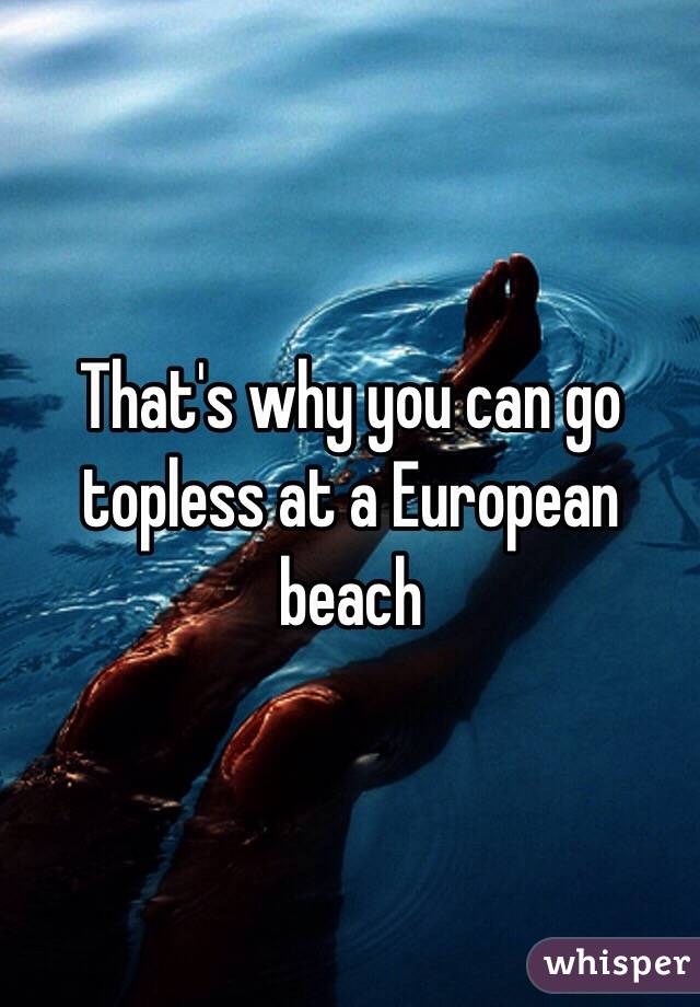 That's why you can go topless at a European beach