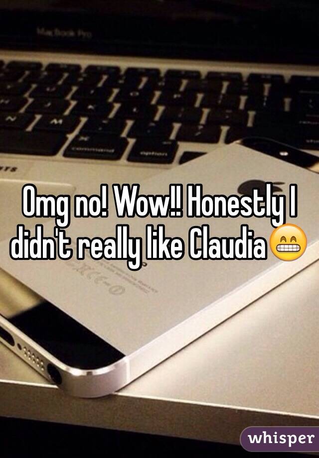 Omg no! Wow!! Honestly I didn't really like Claudia😁