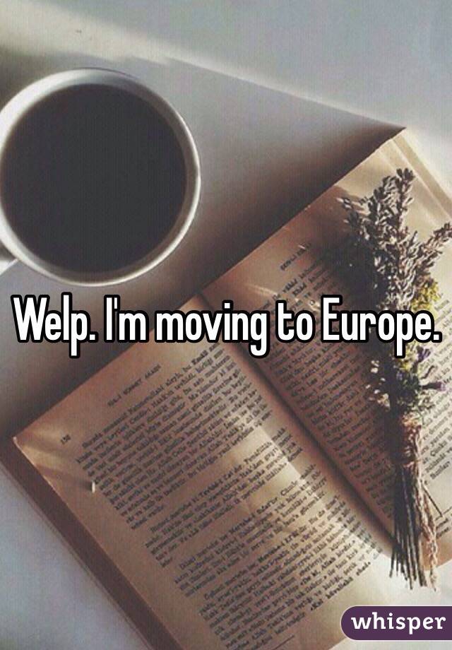 Welp. I'm moving to Europe.