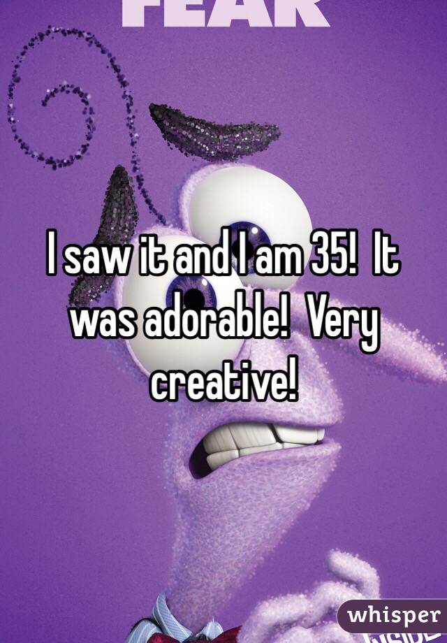 I saw it and I am 35!  It was adorable!  Very creative!