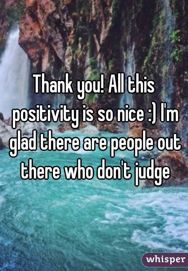 Thank you! All this positivity is so nice :) I'm glad there are people out there who don't judge