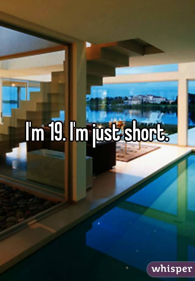 I'm 19. I'm just short.