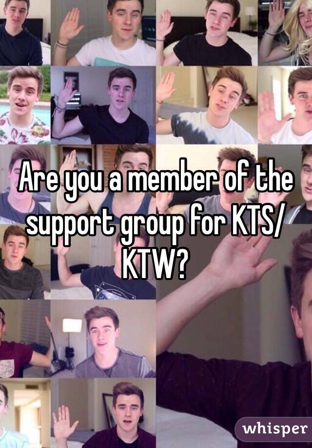 Are you a member of the support group for KTS/KTW? 