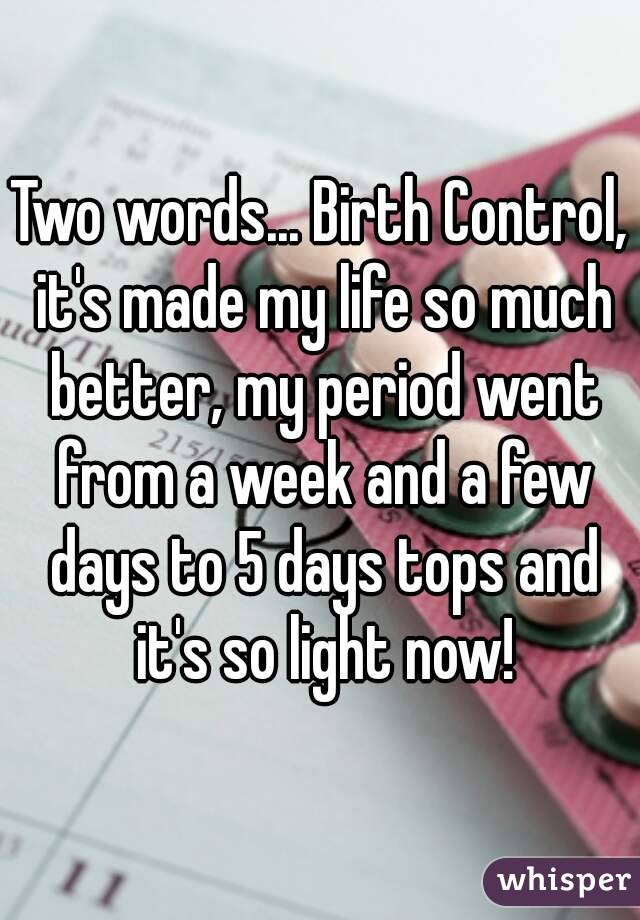 Two words... Birth Control, it's made my life so much better, my period went from a week and a few days to 5 days tops and it's so light now!