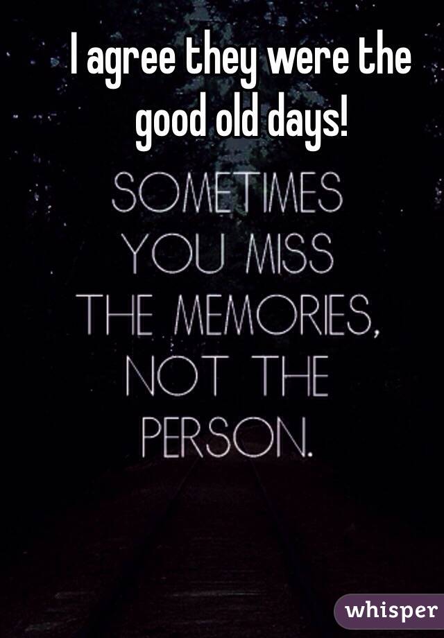 I agree they were the good old days!