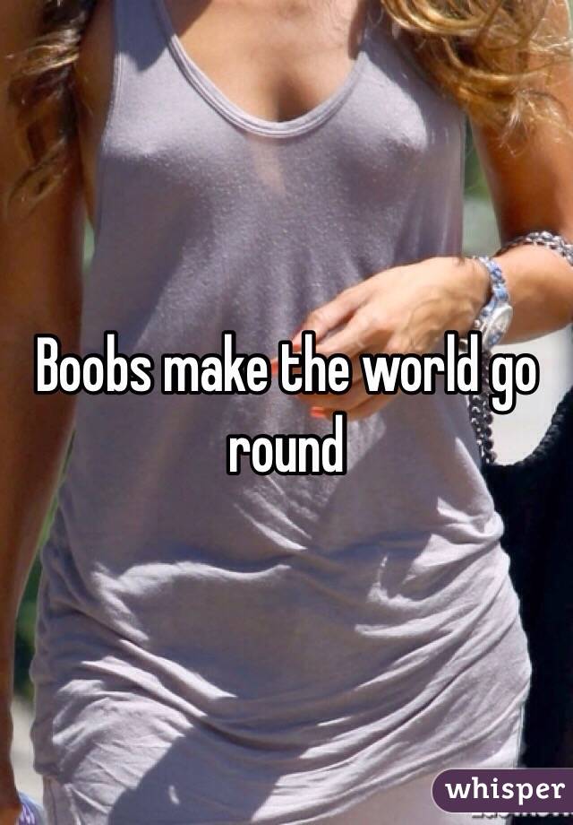 Boobs make the world go round