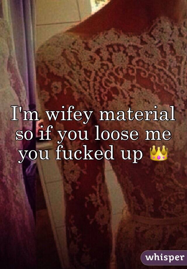 I'm wifey material so if you loose me you fucked up 👑