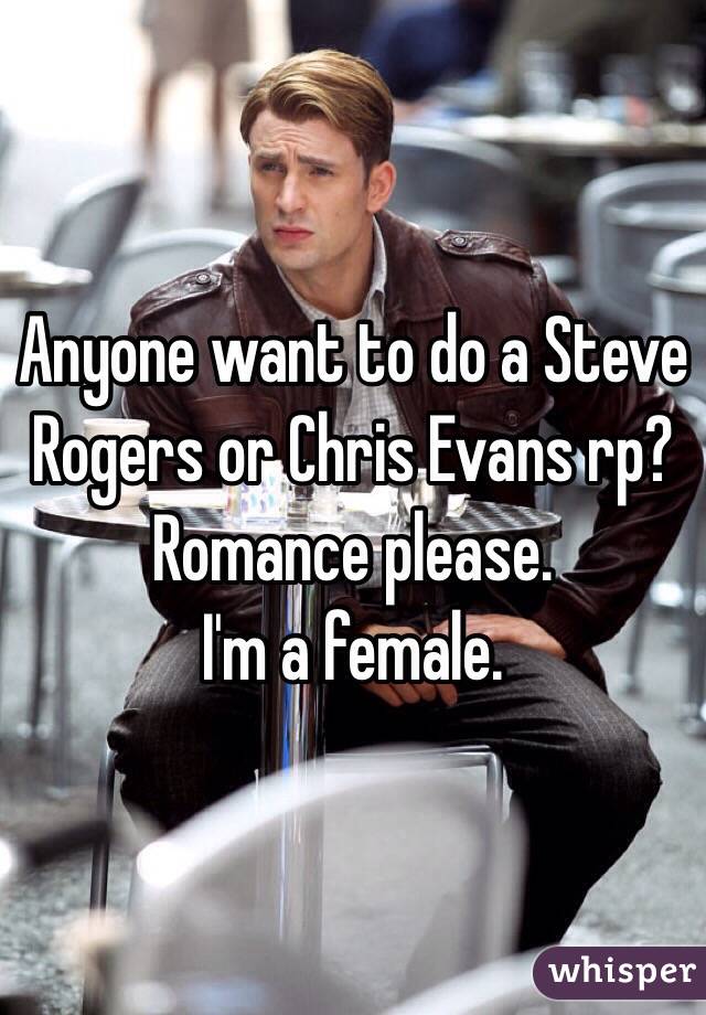 Anyone want to do a Steve Rogers or Chris Evans rp? Romance please.
I'm a female.