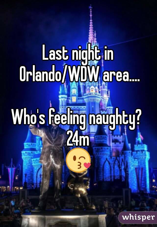 Last night in Orlando/WDW area....

Who's feeling naughty? 
24m
😘