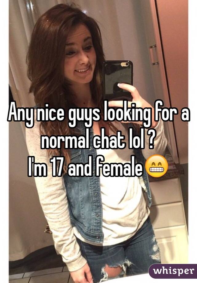 Any nice guys looking for a normal chat lol ?
I'm 17 and female😁