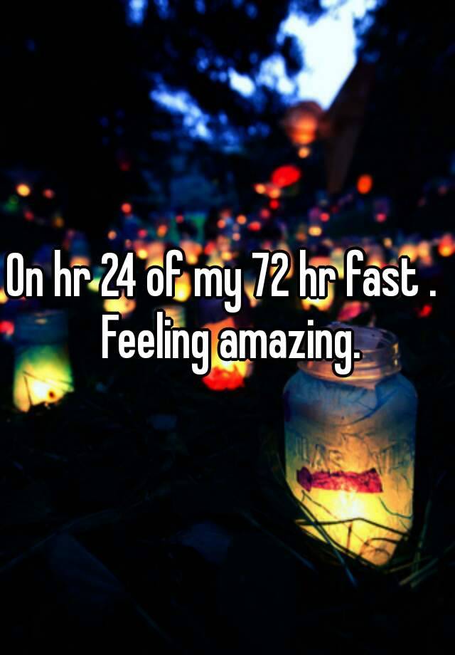 on-hr-24-of-my-72-hr-fast-feeling-amazing