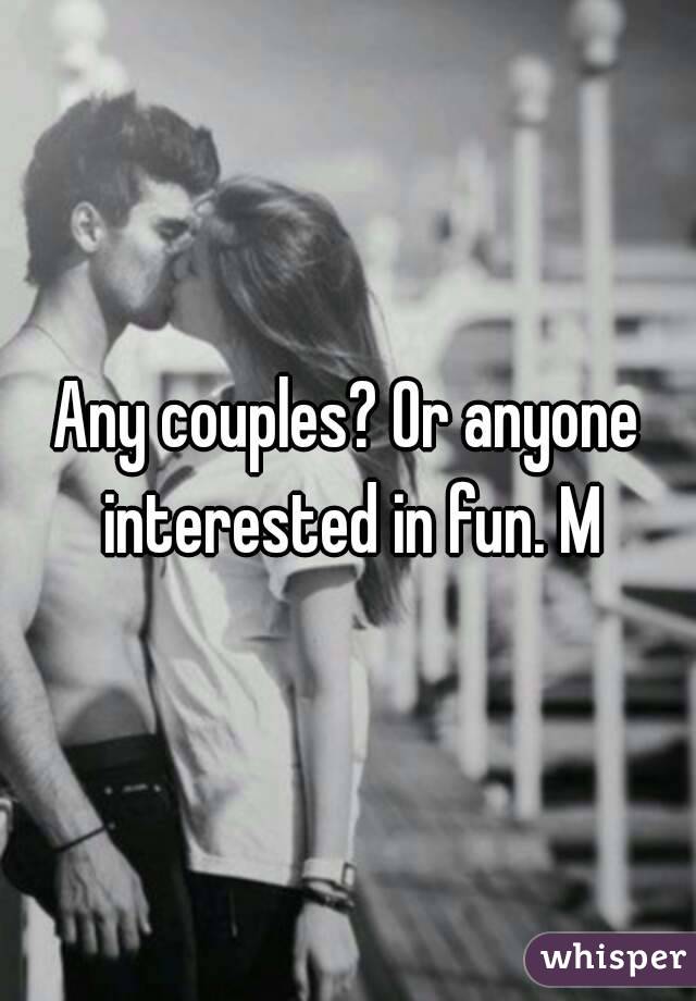 Any couples? Or anyone interested in fun. M