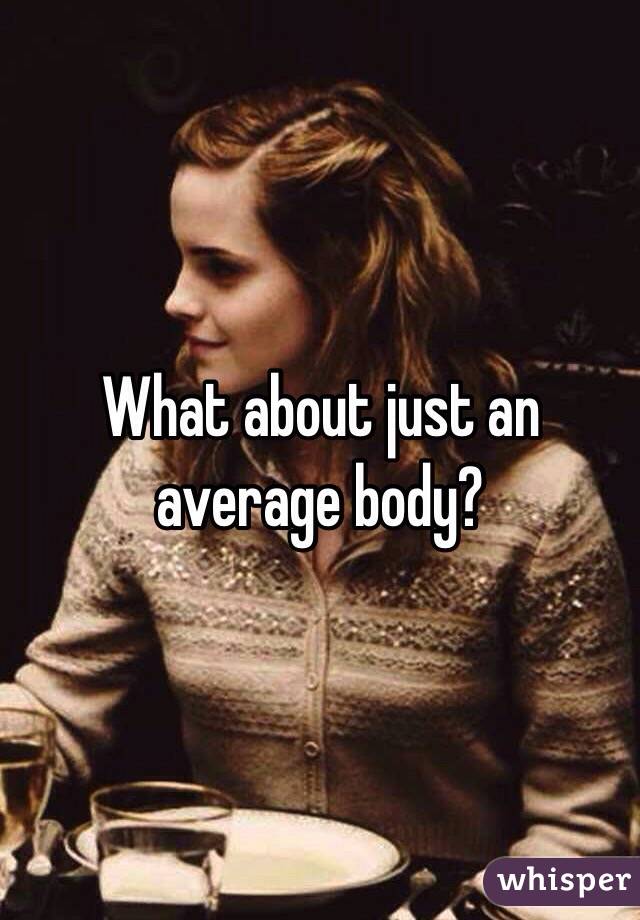 What about just an average body?