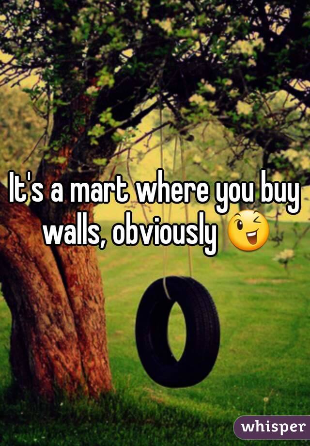 It's a mart where you buy walls, obviously 😉