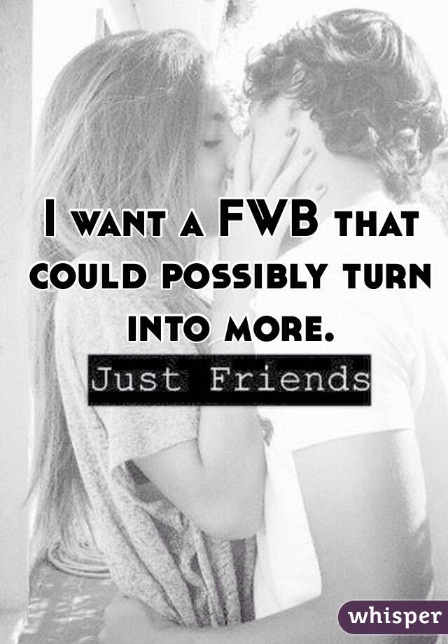 I want a FWB that could possibly turn into more.