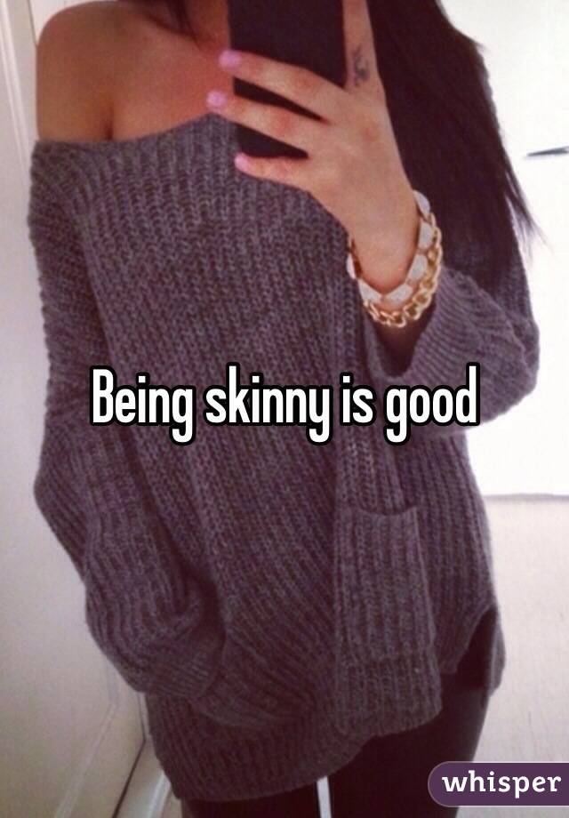 Being skinny is good