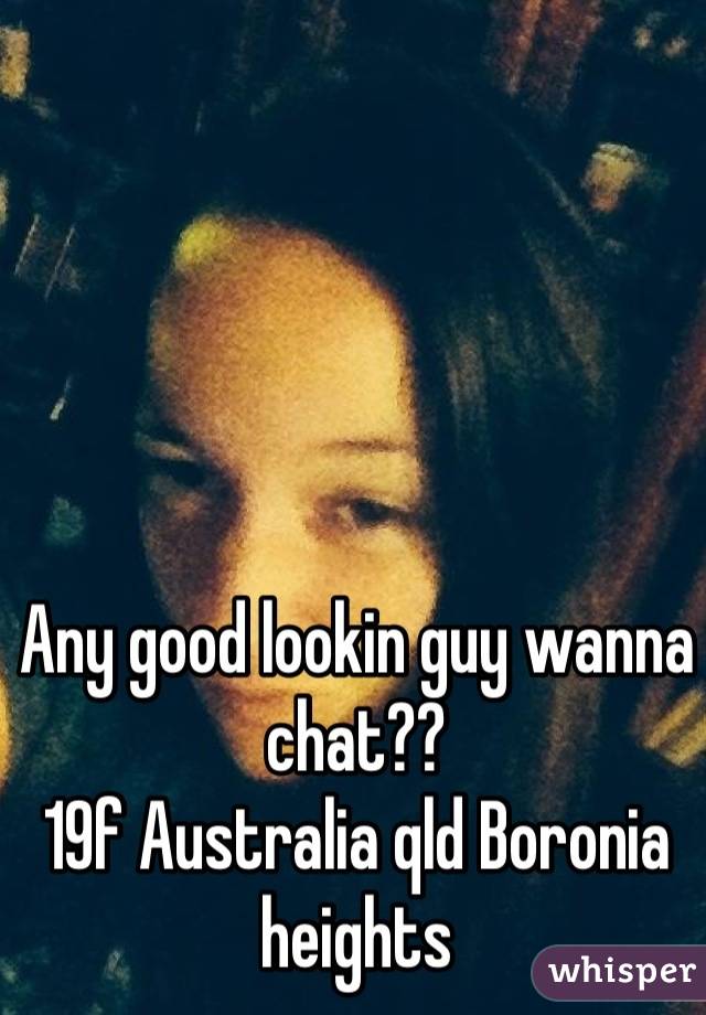 Any good lookin guy wanna chat??
19f Australia qld Boronia heights