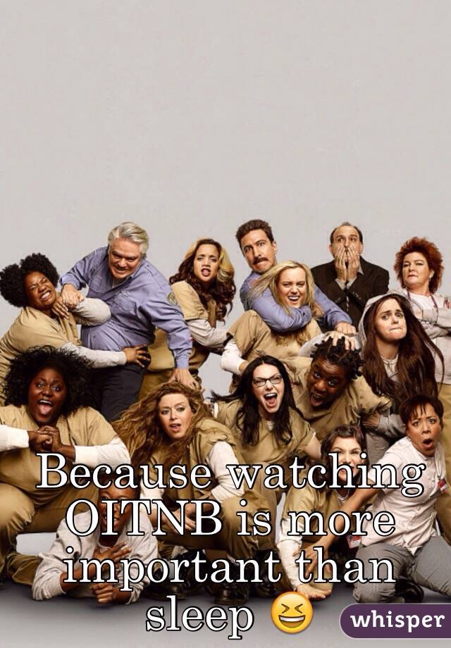 Because watching OITNB is more important than sleep 😆