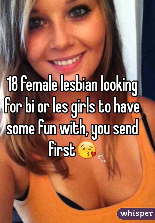 18 female lesbian looking for bi or les girls to have some fun with, you send first😘