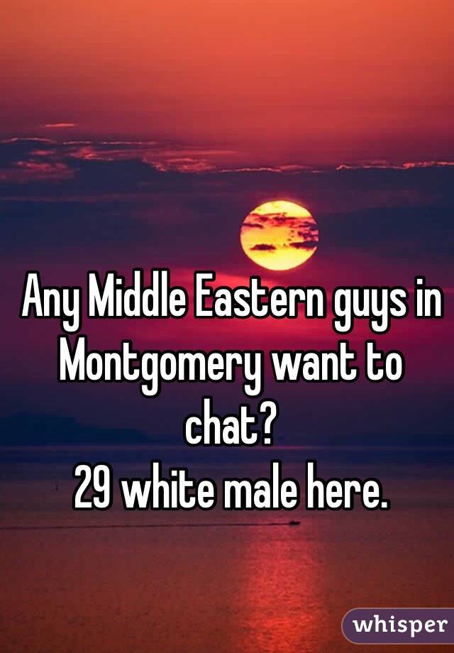 Any Middle Eastern guys in Montgomery want to chat?
29 white male here. 